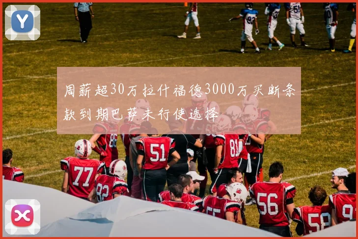 周薪超30万拉什福德3000万买断条款到期巴萨未行使选择