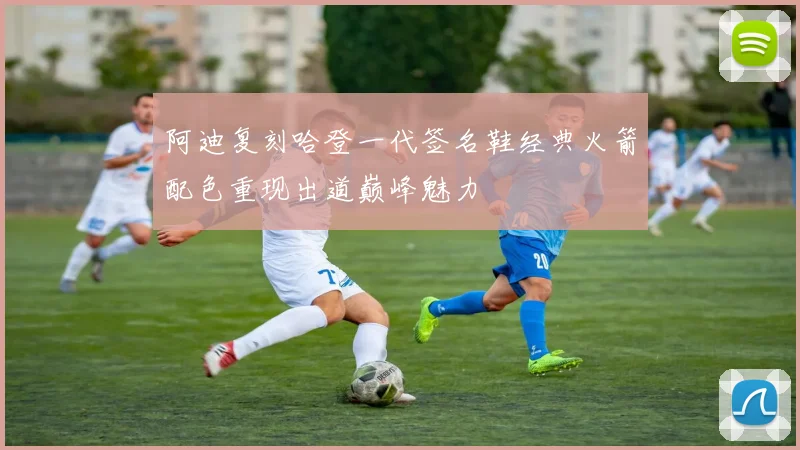 阿迪复刻哈登一代签名鞋经典火箭配色重现出道巅峰魅力